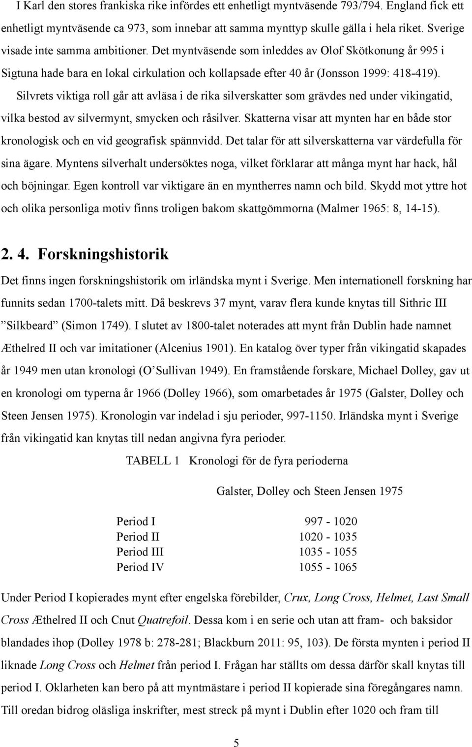 Silvrets viktiga roll går att avläsa i de rika silverskatter som grävdes ned under vikingatid, vilka bestod av silvermynt, smycken och råsilver.