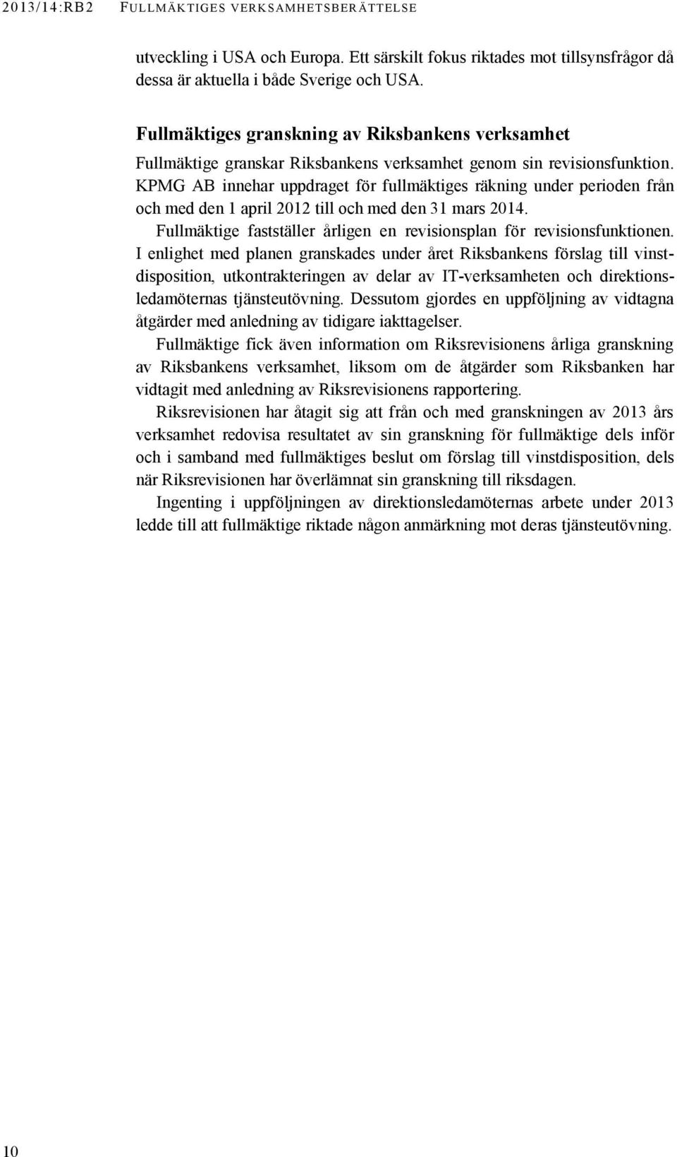 KPMG AB innehar uppdraget för fullmäktiges räkning under perioden från och med den 1 april 2012 till och med den 31 mars 2014. Fullmäktige fastställer årligen en revisionsplan för revisionsfunktionen.