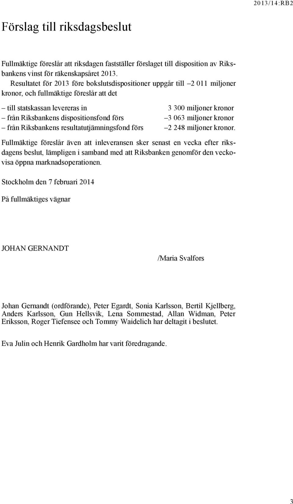 från Riksbankens dispositionsfond förs 3 063 miljoner kronor. från Riksbankens resultatutjämningsfond förs 2 248 miljoner kronor.