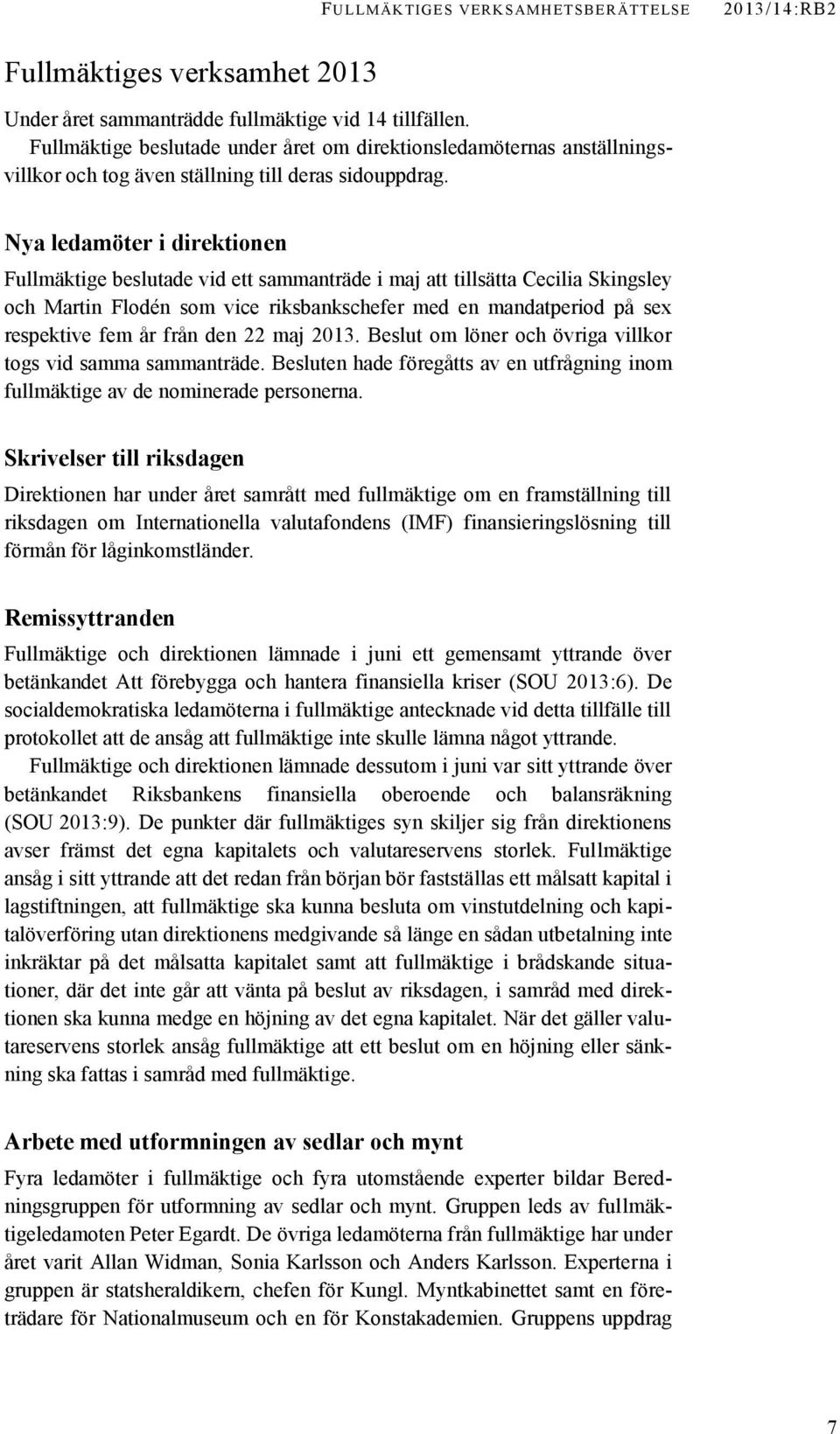 Nya ledamöter i direktionen Fullmäktige beslutade vid ett sammanträde i maj att tillsätta Cecilia Skingsley och Martin Flodén som vice riksbankschefer med en mandatperiod på sex respektive fem år