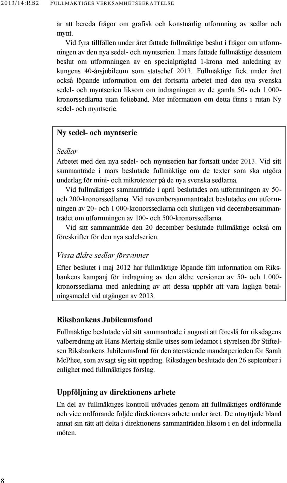 I mars fattade fullmäktige dessutom beslut om utformningen av en specialpräglad 1-krona med anledning av kungens 40-årsjubileum som statschef 2013.