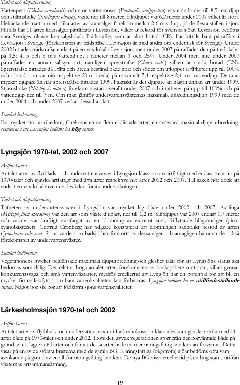 Hittills har 11 arter kransalger påträffats i Levrasjön, vilket är rekord för svenska sjöar. Levrasjön bedöms vara Sveriges rikaste kransalgslokal.