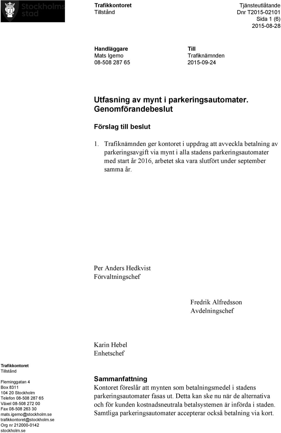 Per Anders Hedkvist Förvaltningschef Fredrik Alfredsson Avdelningschef Karin Hebel Enhetschef Trafikkontoret Fleminggatan 4 Box 8311 104 20 Stockholm Telefon 08-508 287 65 Växel 08-508 272 00 Fax