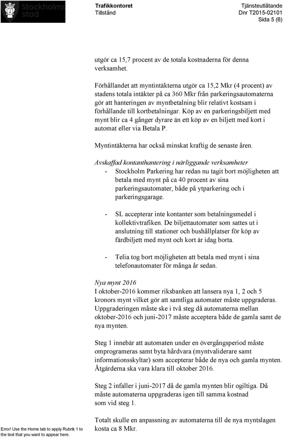 förhållande till kortbetalningar. Köp av en parkeringsbiljett med mynt blir ca 4 gånger dyrare än ett köp av en biljett med kort i automat eller via Betala P.