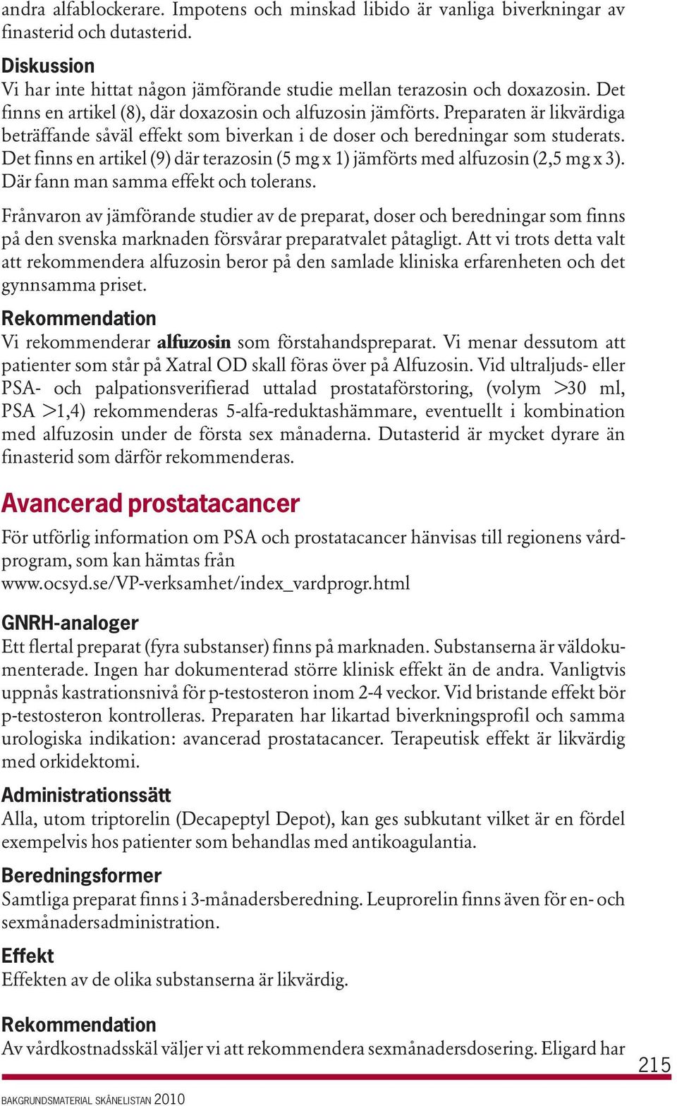 Det finns en artikel (9) där terazosin (5 mg x 1) jämförts med alfuzosin (2,5 mg x 3). Där fann man samma effekt och tolerans.