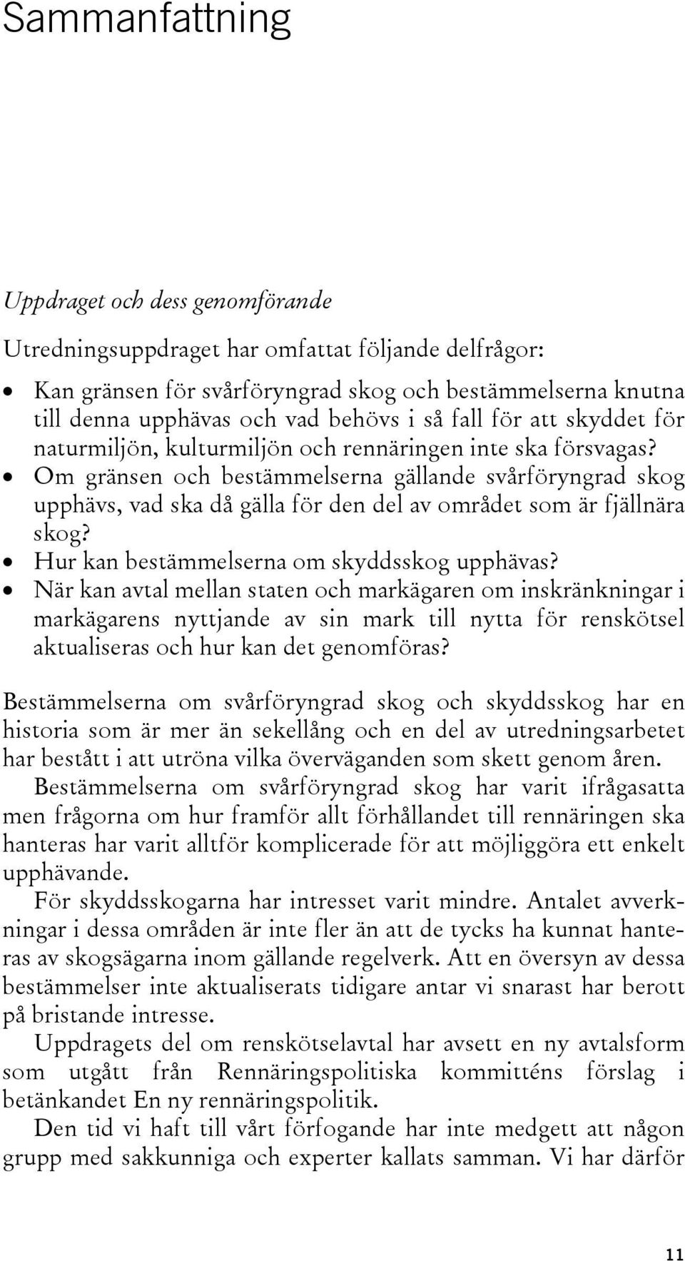 Om gränsen och bestämmelserna gällande svårföryngrad skog upphävs, vad ska då gälla för den del av området som är fjällnära skog? Hur kan bestämmelserna om skyddsskog upphävas?