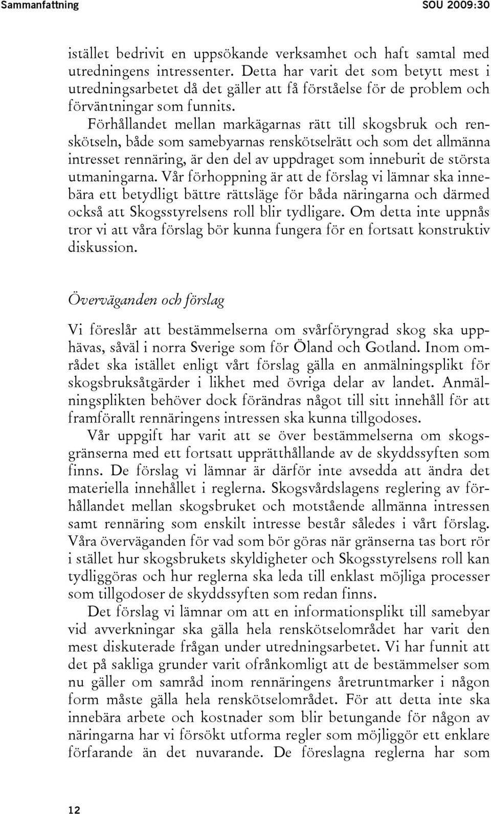 Förhållandet mellan markägarnas rätt till skogsbruk och renskötseln, både som samebyarnas renskötselrätt och som det allmänna intresset rennäring, är den del av uppdraget som inneburit de största