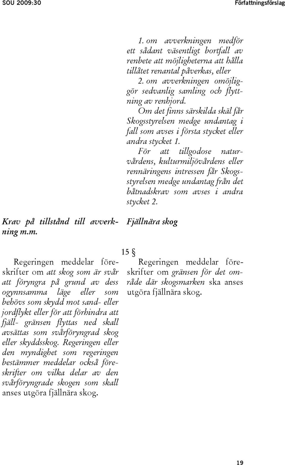 För att tillgodose naturvårdens, kulturmiljövårdens eller rennäringens intressen får Skogsstyrelsen medge undantag från det båtnadskrav som avses i andra stycket 2.