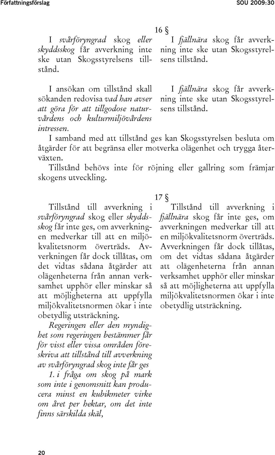 16 I fjällnära skog får avverkning inte ske utan Skogsstyrelsens tillstånd.