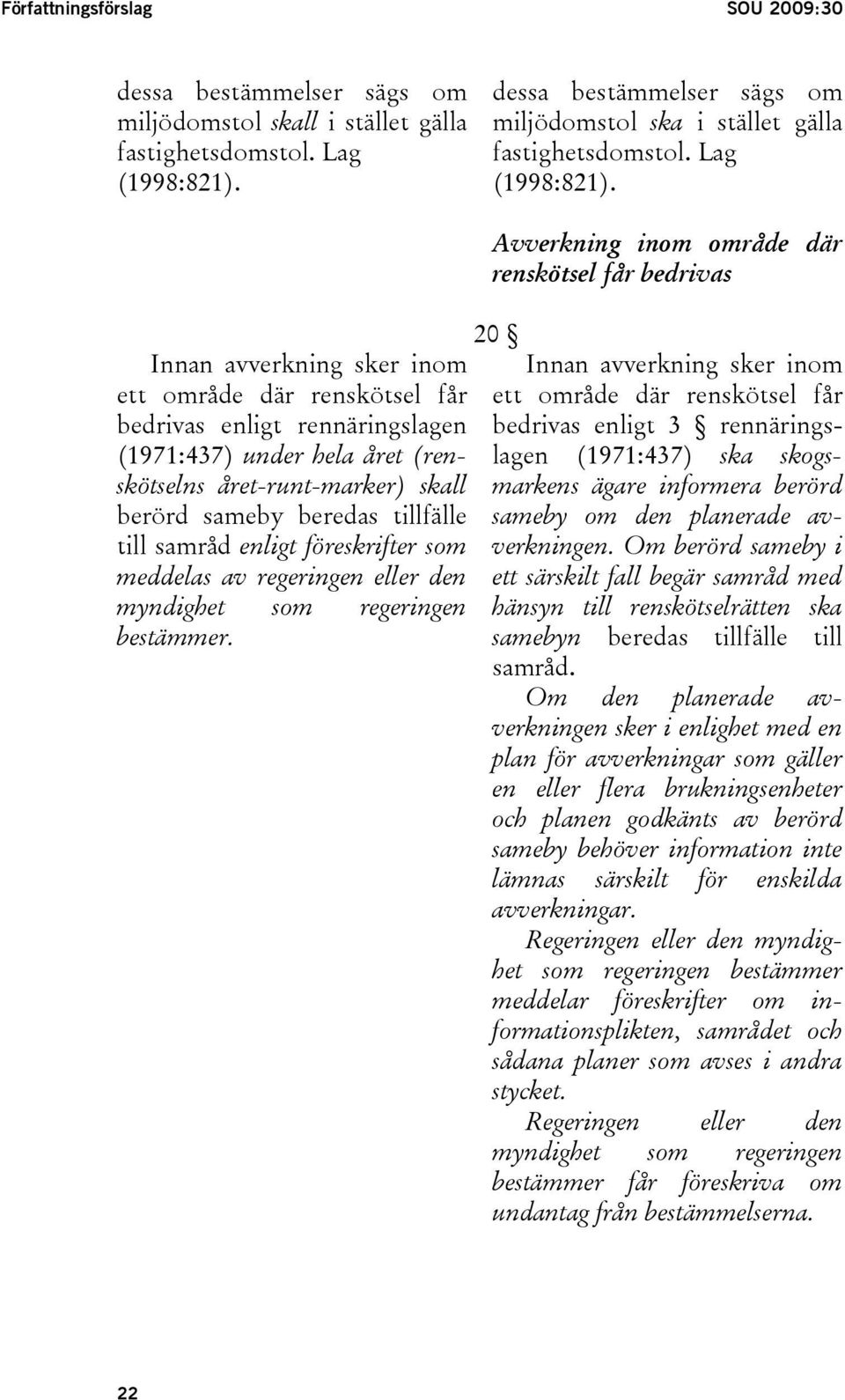 Innan avverkning sker inom ett område där renskötsel får bedrivas enligt rennäringslagen (1971:437) under hela året (renskötselns året-runt-marker) skall berörd sameby beredas tillfälle till samråd