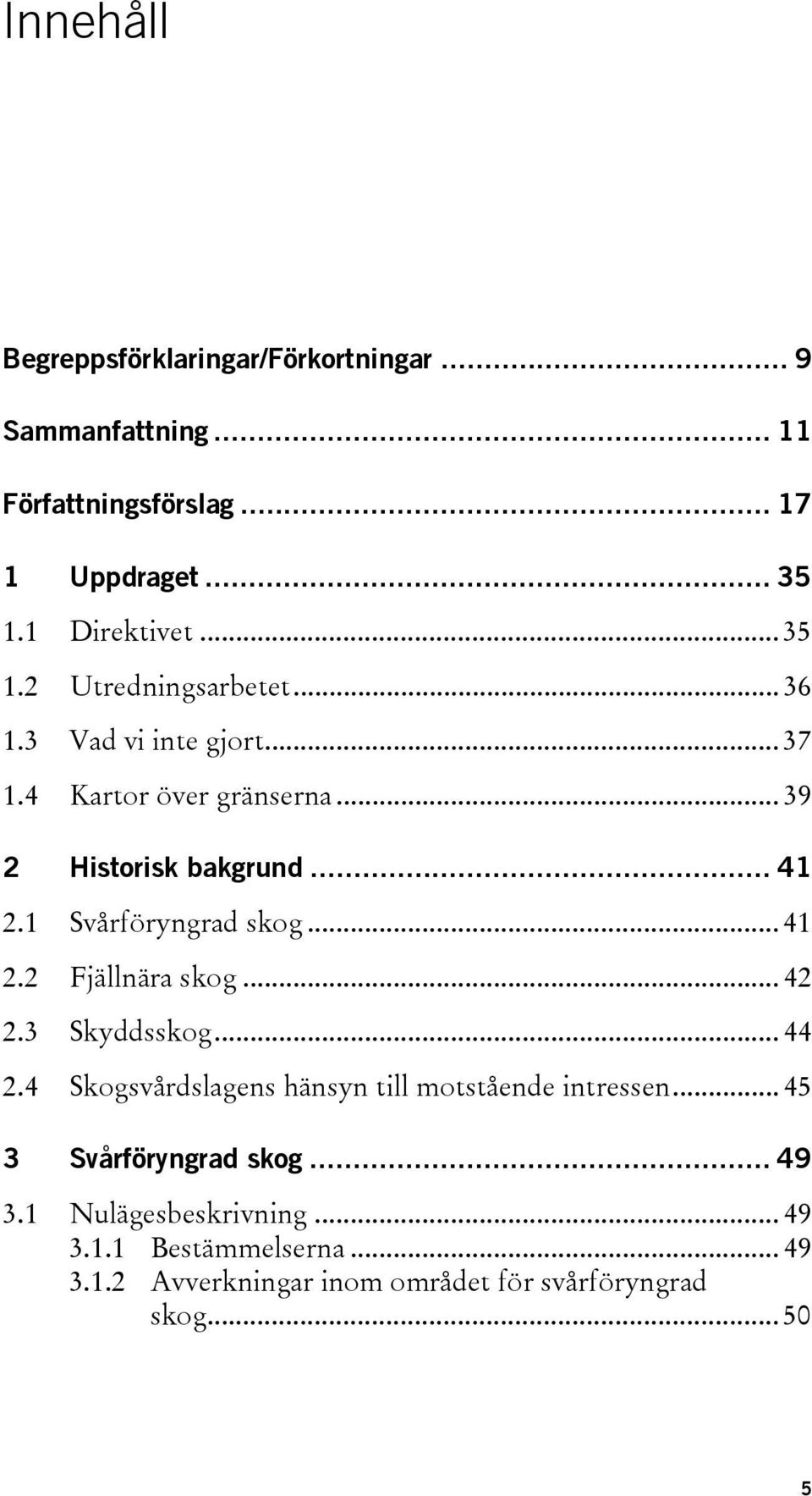 1 Svårföryngrad skog... 41 2.2 Fjällnära skog... 42 2.3 Skyddsskog... 44 2.4 Skogsvårdslagens hänsyn till motstående intressen.