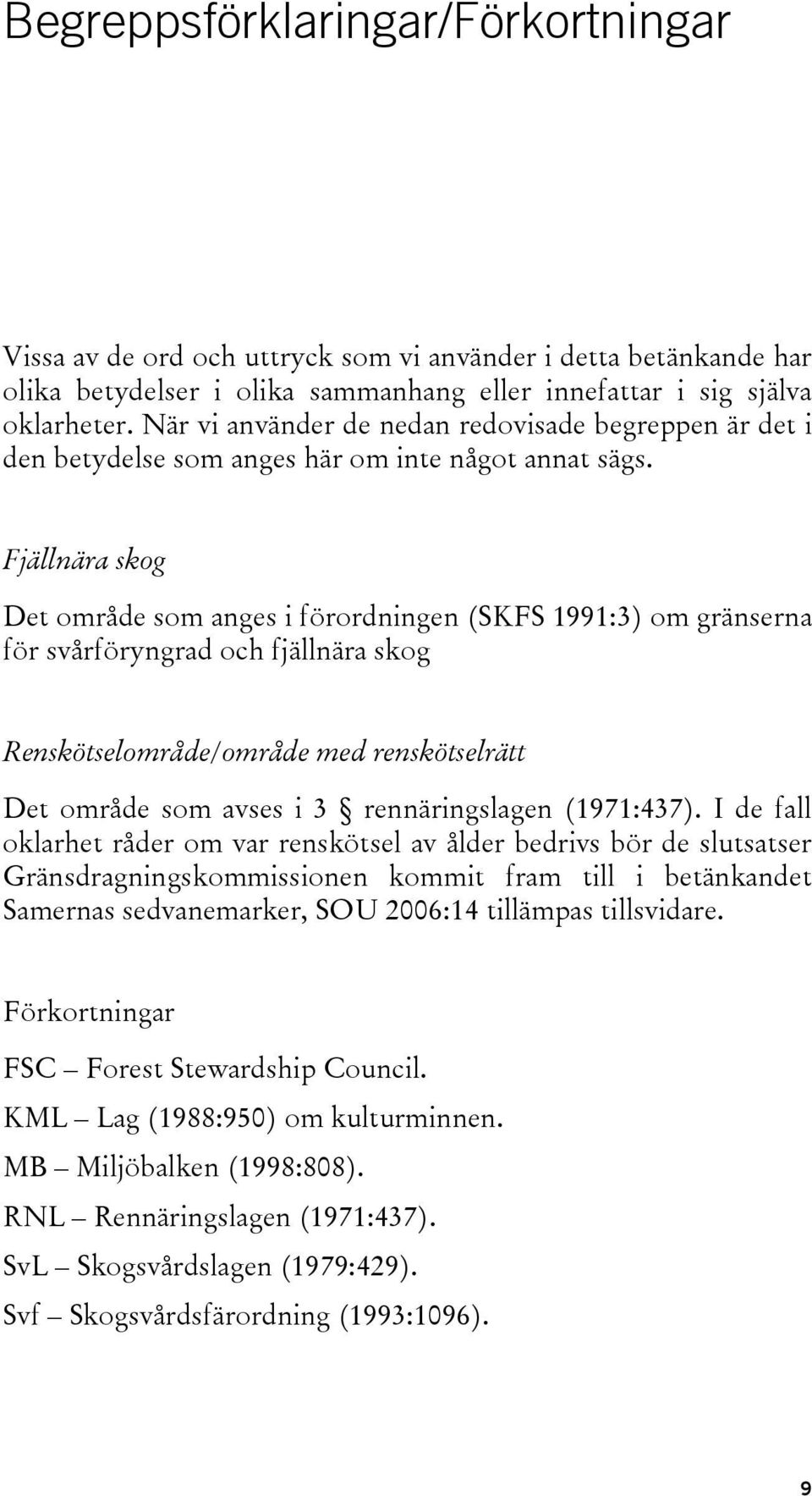 Fjällnära skog Det område som anges i förordningen (SKFS 1991:3) om gränserna för svårföryngrad och fjällnära skog Renskötselområde/område med renskötselrätt Det område som avses i 3 rennäringslagen