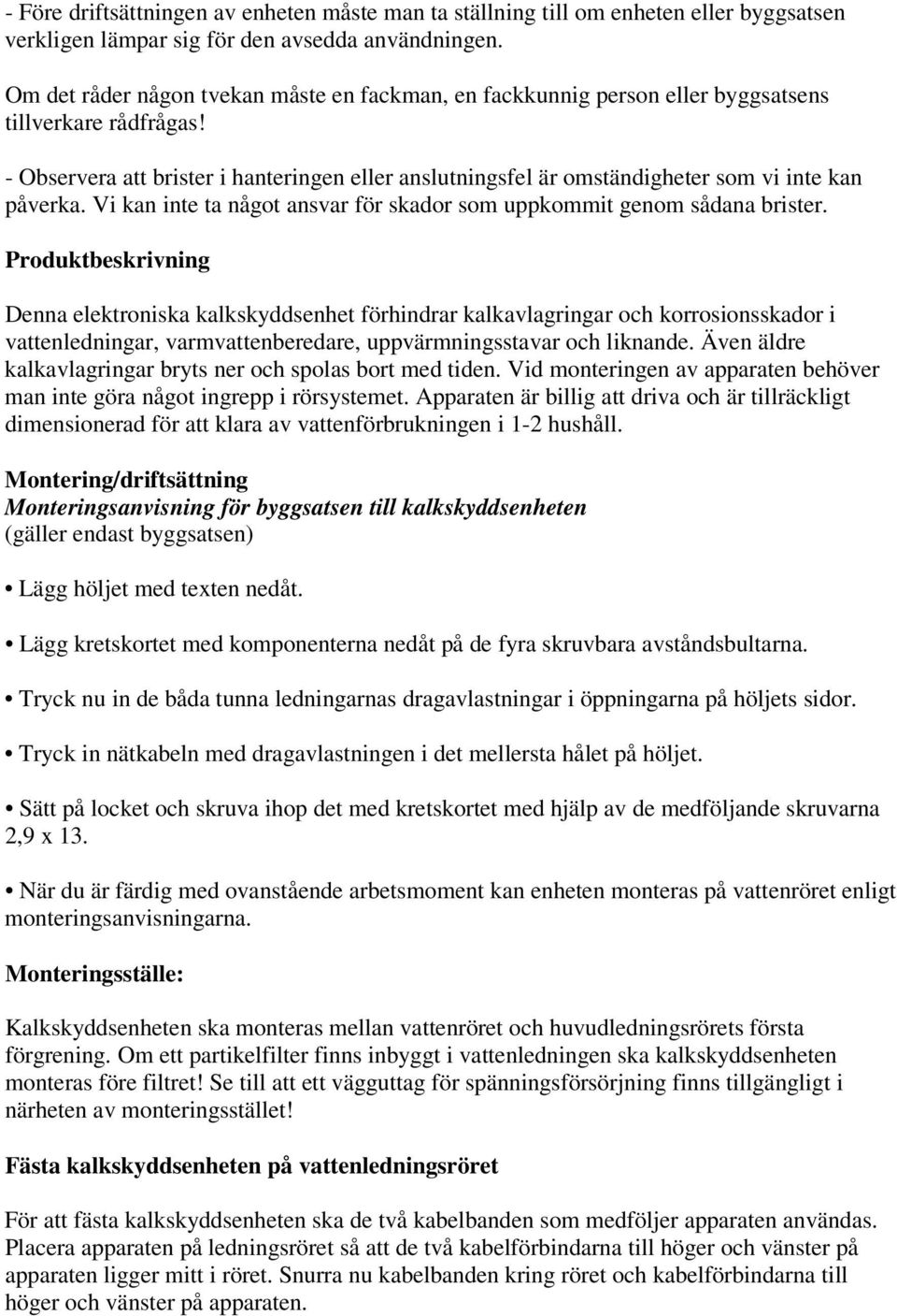 - Observera att brister i hanteringen eller anslutningsfel är omständigheter som vi inte kan påverka. Vi kan inte ta något ansvar för skador som uppkommit genom sådana brister.