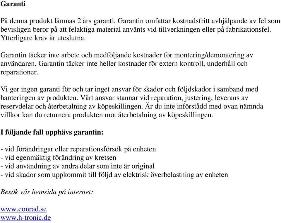 Garantin täcker inte heller kostnader för extern kontroll, underhåll och reparationer. Vi ger ingen garanti för och tar inget ansvar för skador och följdskador i samband med hanteringen av produkten.