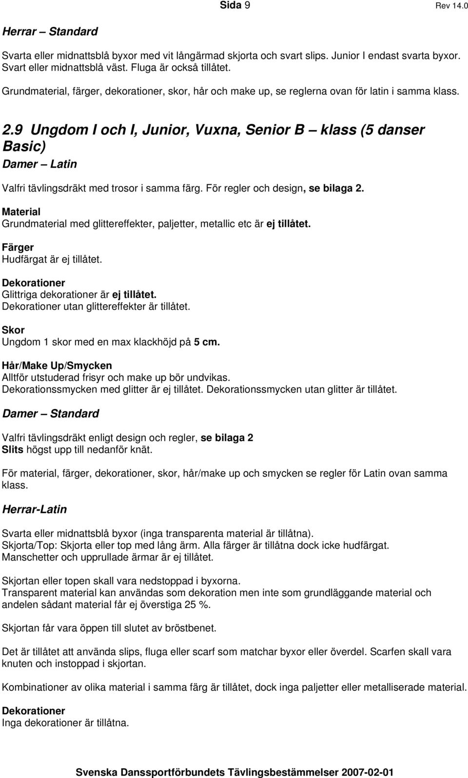 9 Ungdom I och I, Junior, Vuxna, Senior B klass (5 danser Basic) Damer Latin Valfri tävlingsdräkt med trosor i samma färg. För regler och design, se bilaga 2.