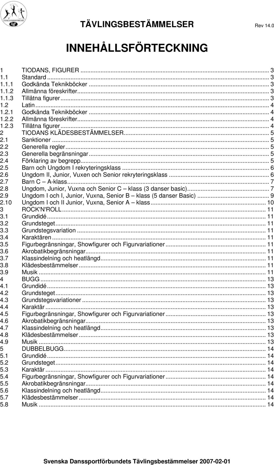 .. 5 2.4 Förklaring av begrepp... 5 2.5 Barn och Ungdom I rekryteringsklass... 6 2.6 Ungdom II, Junior, Vuxen och Senior rekryteringsklass... 6 2.7 Barn C A-klass... 7 2.