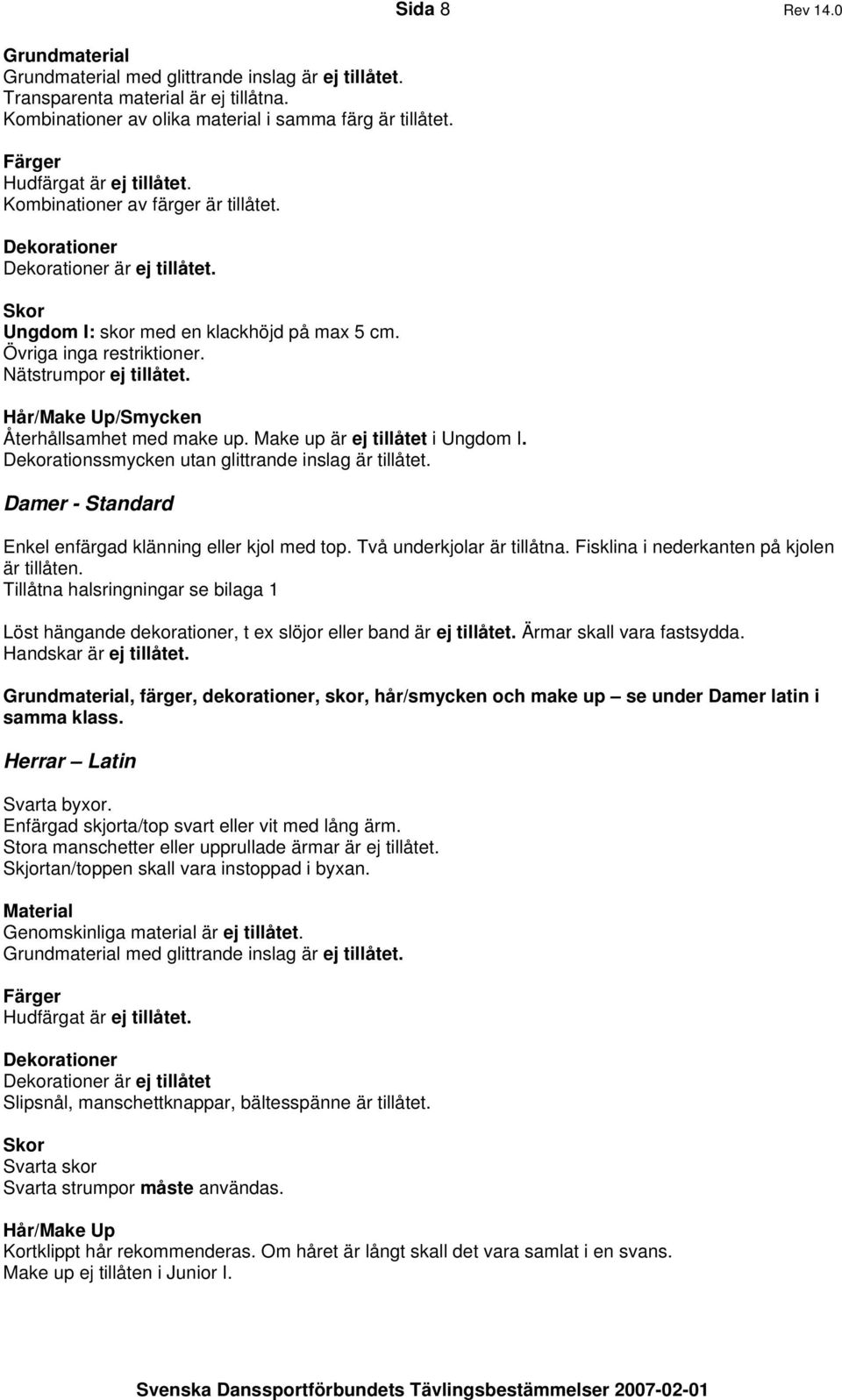 Hår/Make Up/Smycken Återhållsamhet med make up. Make up är ej tillåtet i Ungdom I. Dekorationssmycken utan glittrande inslag är tillåtet. Damer - Standard Sida 8 Rev 14.