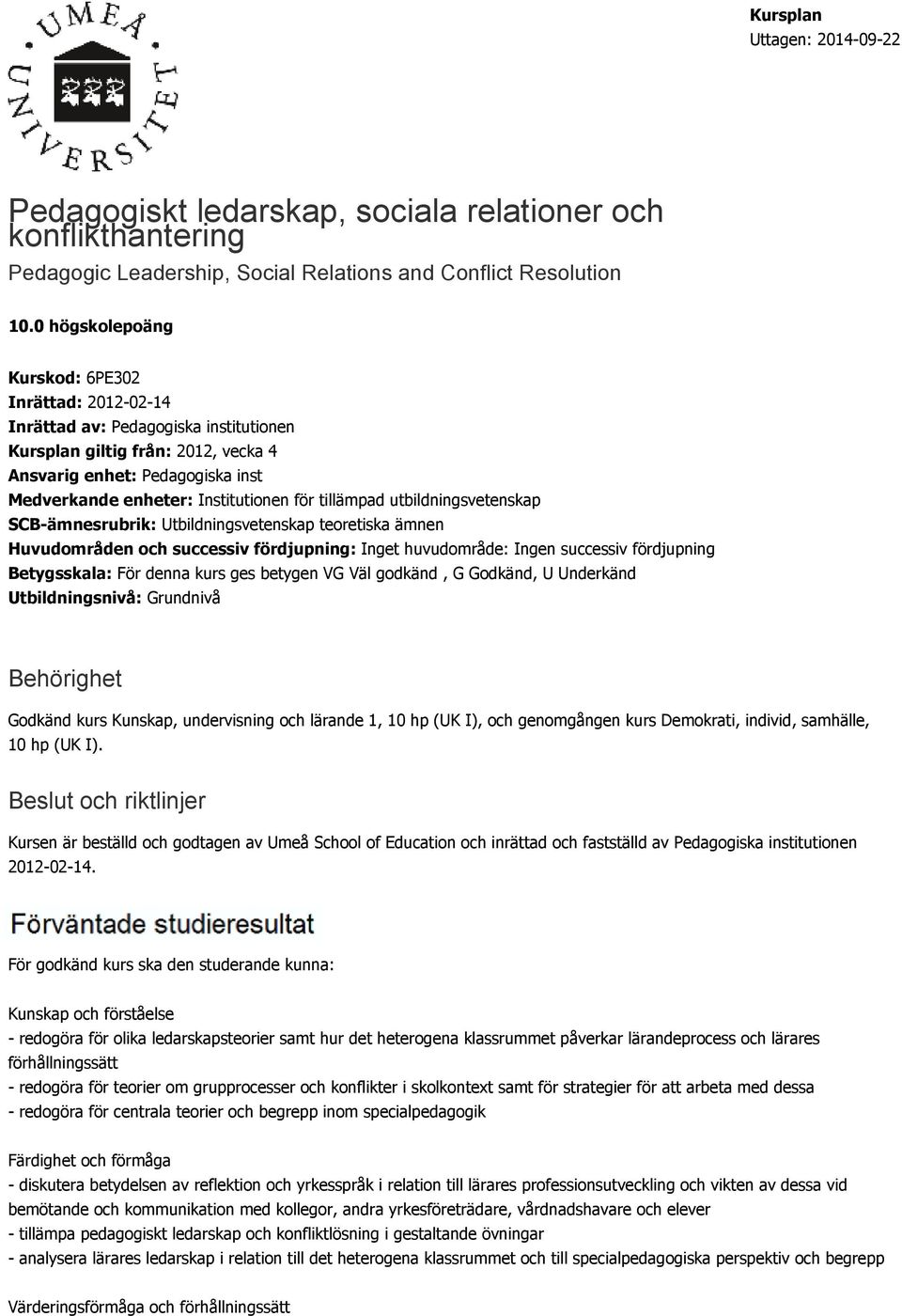 tillämpad utbildningsvetenskap SCB-ämnesrubrik: Utbildningsvetenskap teoretiska ämnen Huvudområden och successiv fördjupning: Inget huvudområde: Ingen successiv fördjupning Betygsskala: För denna