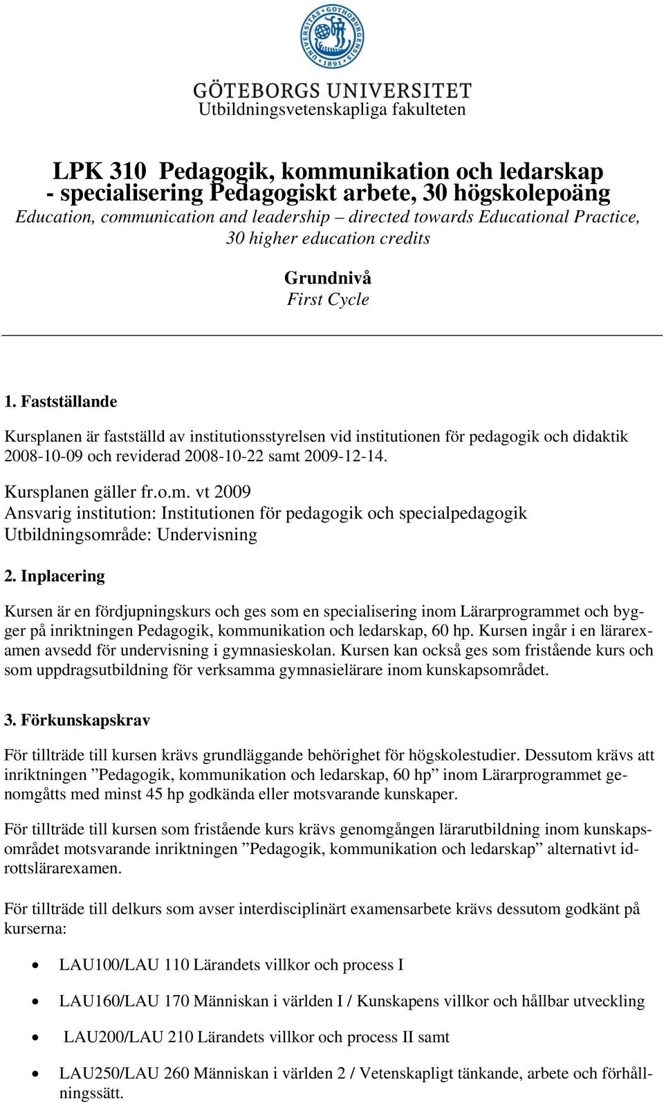 Fastställande Kursplanen är fastställd av institutionsstyrelsen vid institutionen för pedagogik och didaktik 2008-10-09 och reviderad 2008-10-22 samt