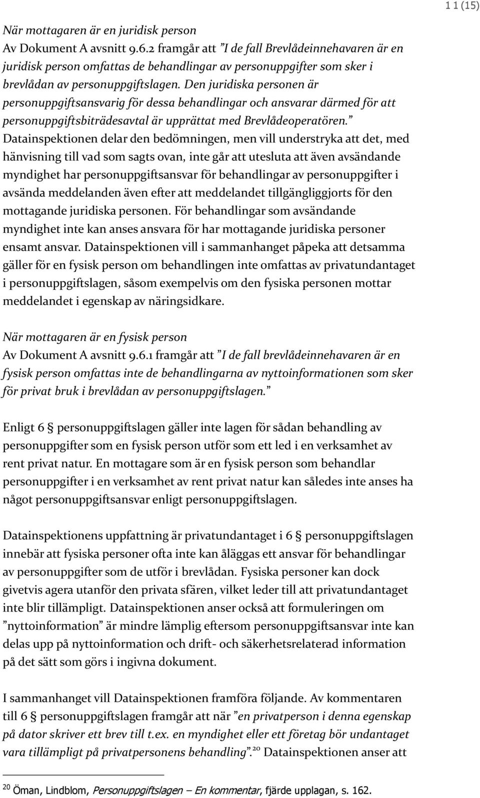 Den juridiska personen är personuppgiftsansvarig för dessa behandlingar och ansvarar därmed för att personuppgiftsbiträdesavtal är upprättat med Brevlådeoperatören.