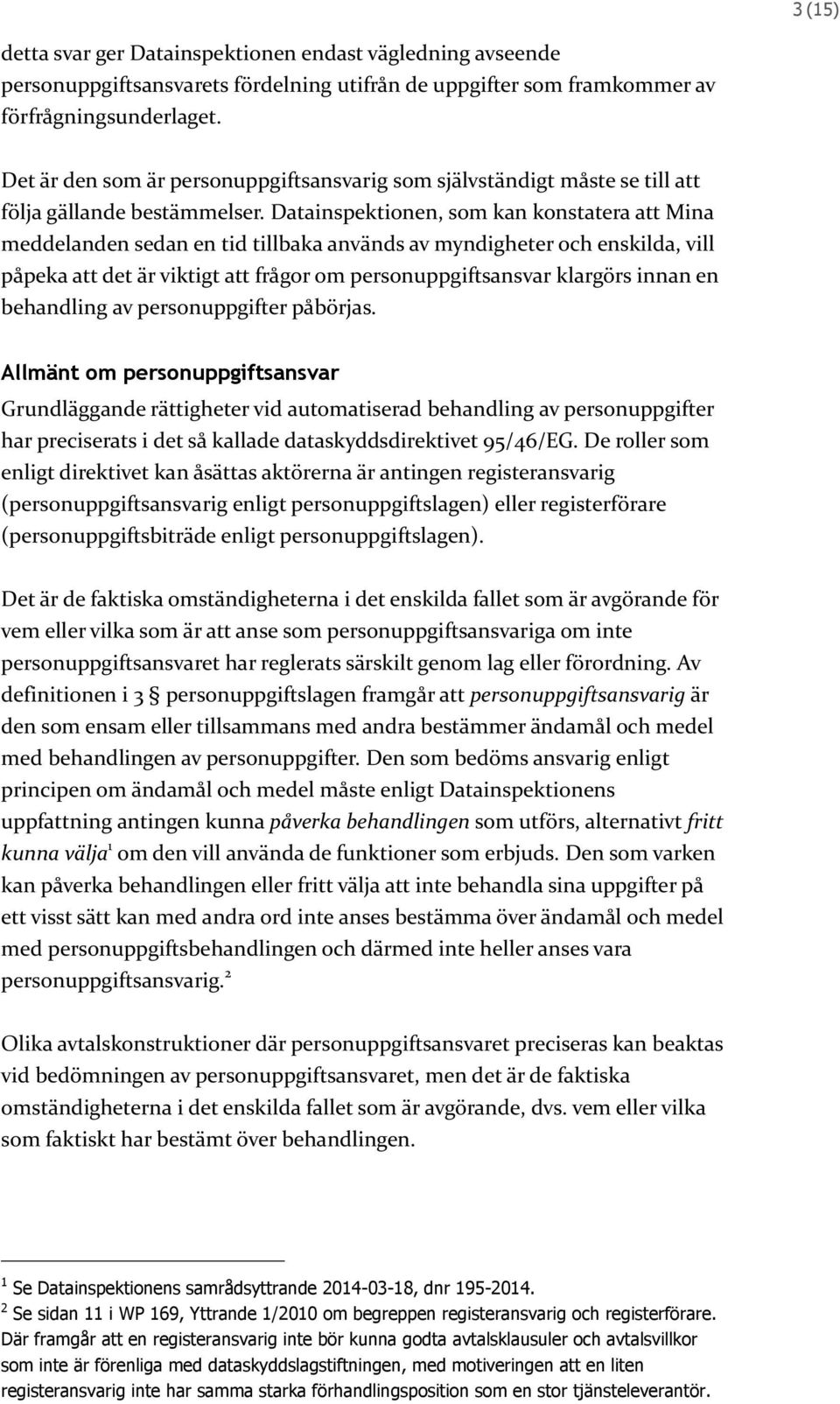 Datainspektionen, som kan konstatera att Mina meddelanden sedan en tid tillbaka används av myndigheter och enskilda, vill påpeka att det är viktigt att frågor om personuppgiftsansvar klargörs innan