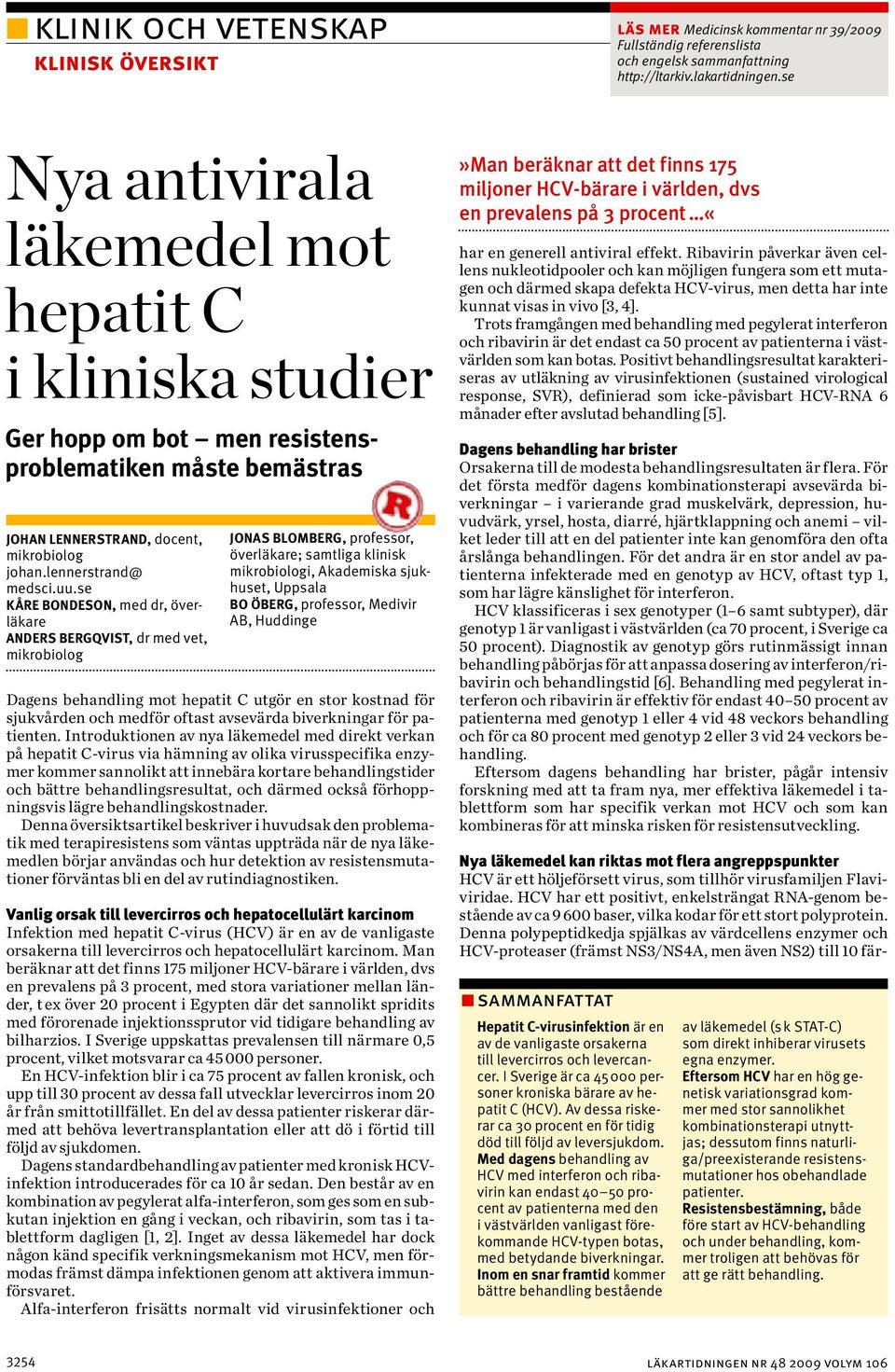 se KÅRE BONDESON, med dr, överläkare ANDERS BERGQVIST, dr med vet, mikrobiolog JONAS BLOMBERG, professor, överläkare; samtliga klinisk mikrobiologi, Akademiska sjukhuset, Uppsala BO ÖBERG, professor,