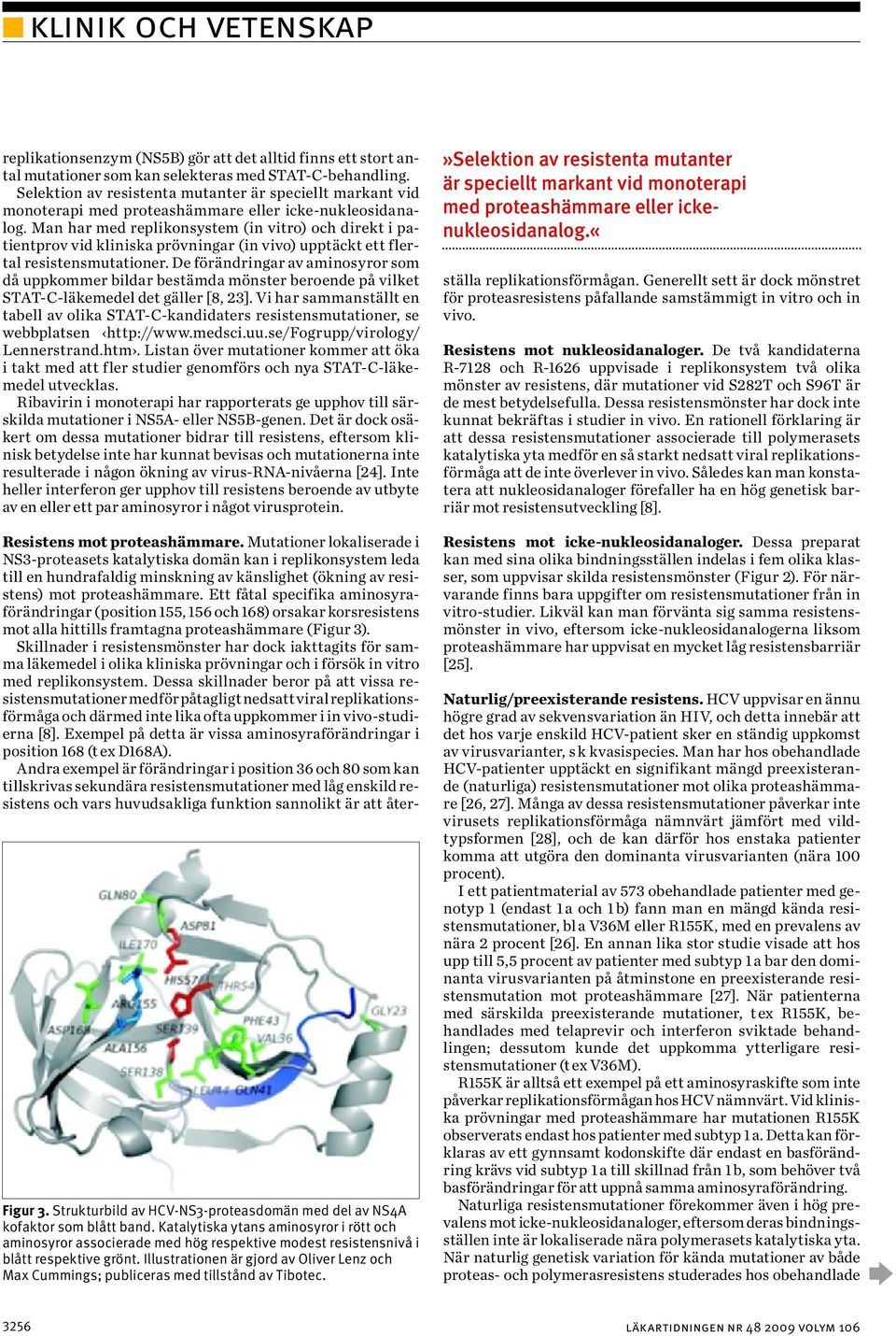 Man har med replikonsystem (in vitro) och direkt i patientprov vid kliniska prövningar (in vivo) upptäckt ett flertal resistensmutationer.