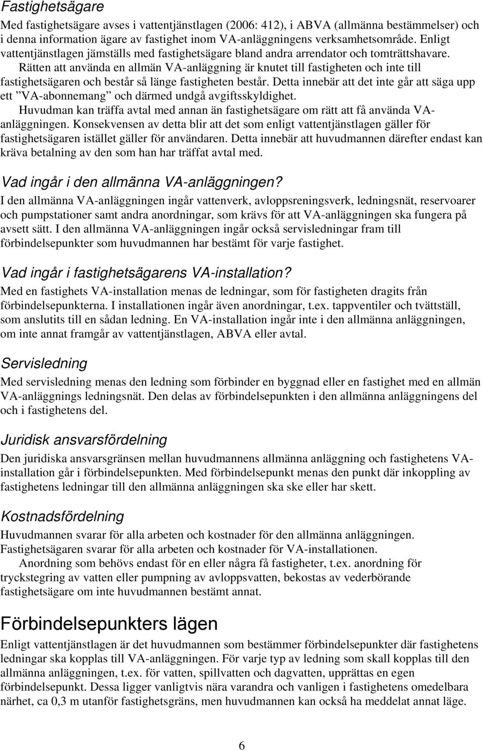 Rätten att använda en allmän VA-anläggning är knutet till fastigheten och inte till fastighetsägaren och består så länge fastigheten består.