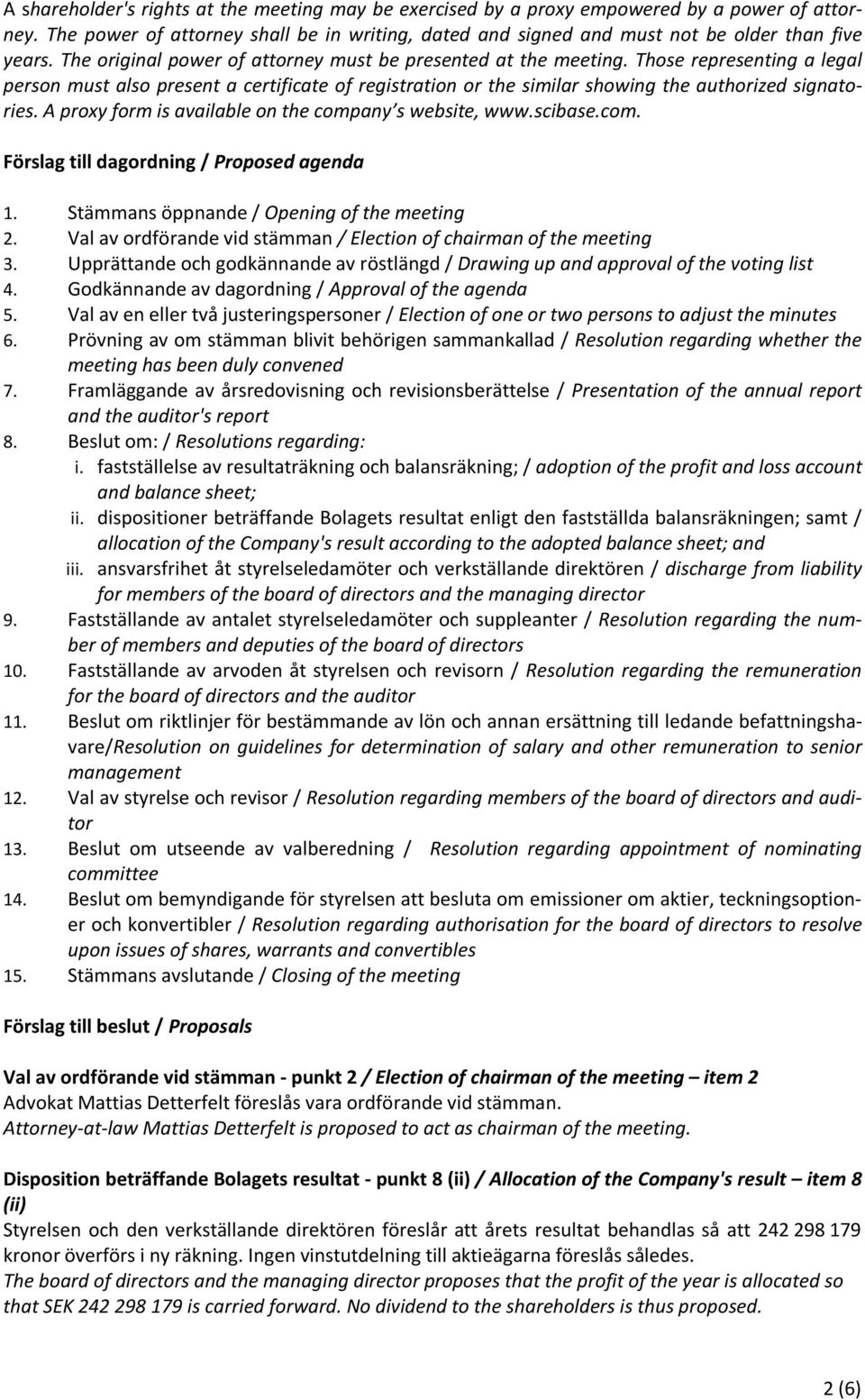 A proxy form is available on the company s website, www.scibase.com. Förslag till dagordning / Proposed agenda 1. Stämmans öppnande / Opening of the meeting 2.