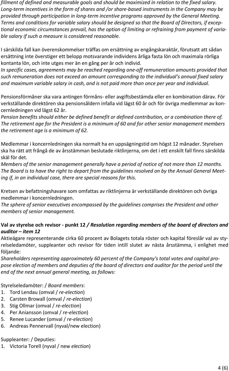 Terms and conditions for variable salary should be designed so that the Board of Directors, if exceptional economic circumstances prevail, has the option of limiting or refraining from payment of