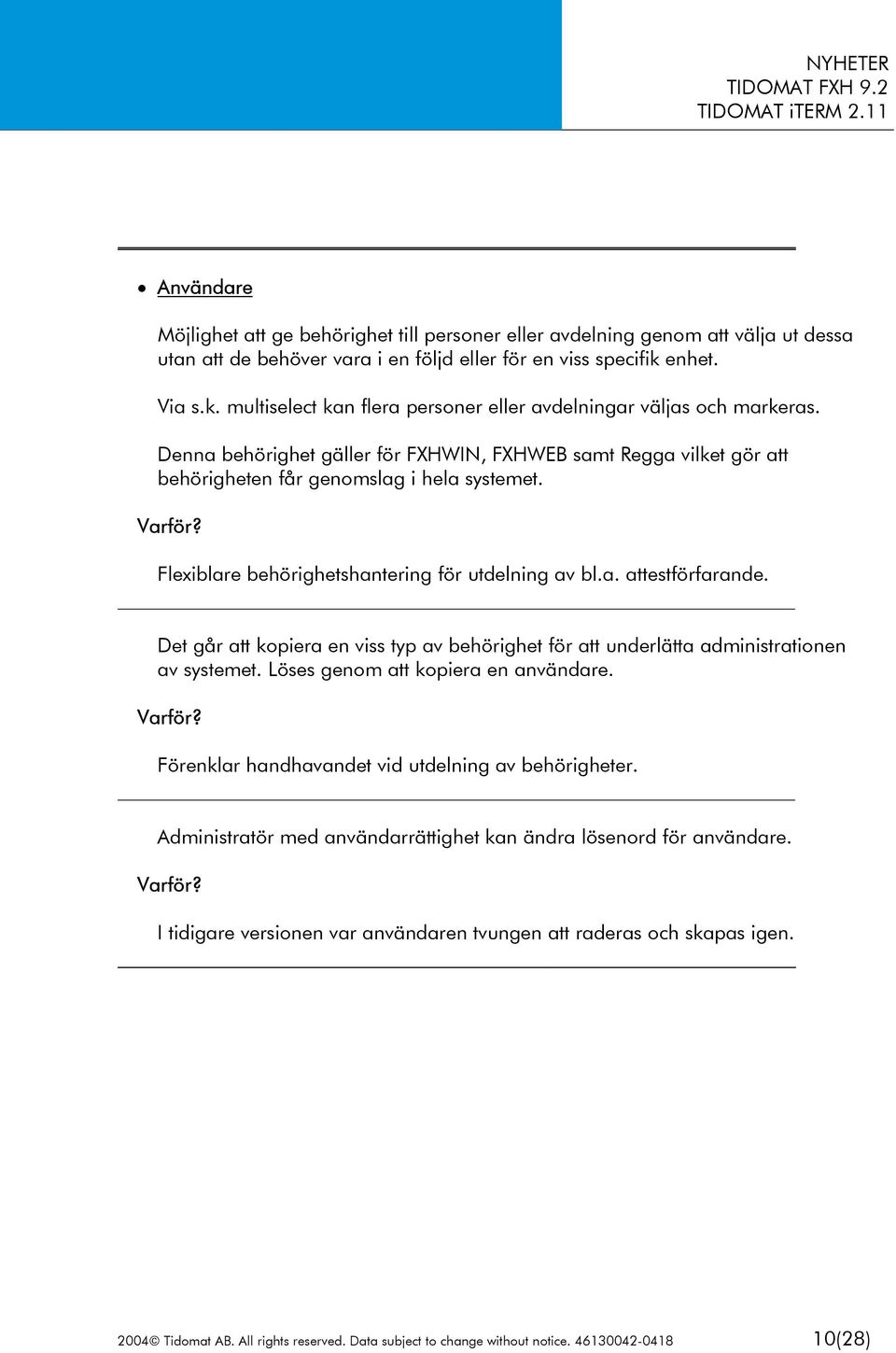 Flexiblare behörighetshantering för utdelning av bl.a. attestförfarande. Det går att kopiera en viss typ av behörighet för att underlätta administrationen av systemet.