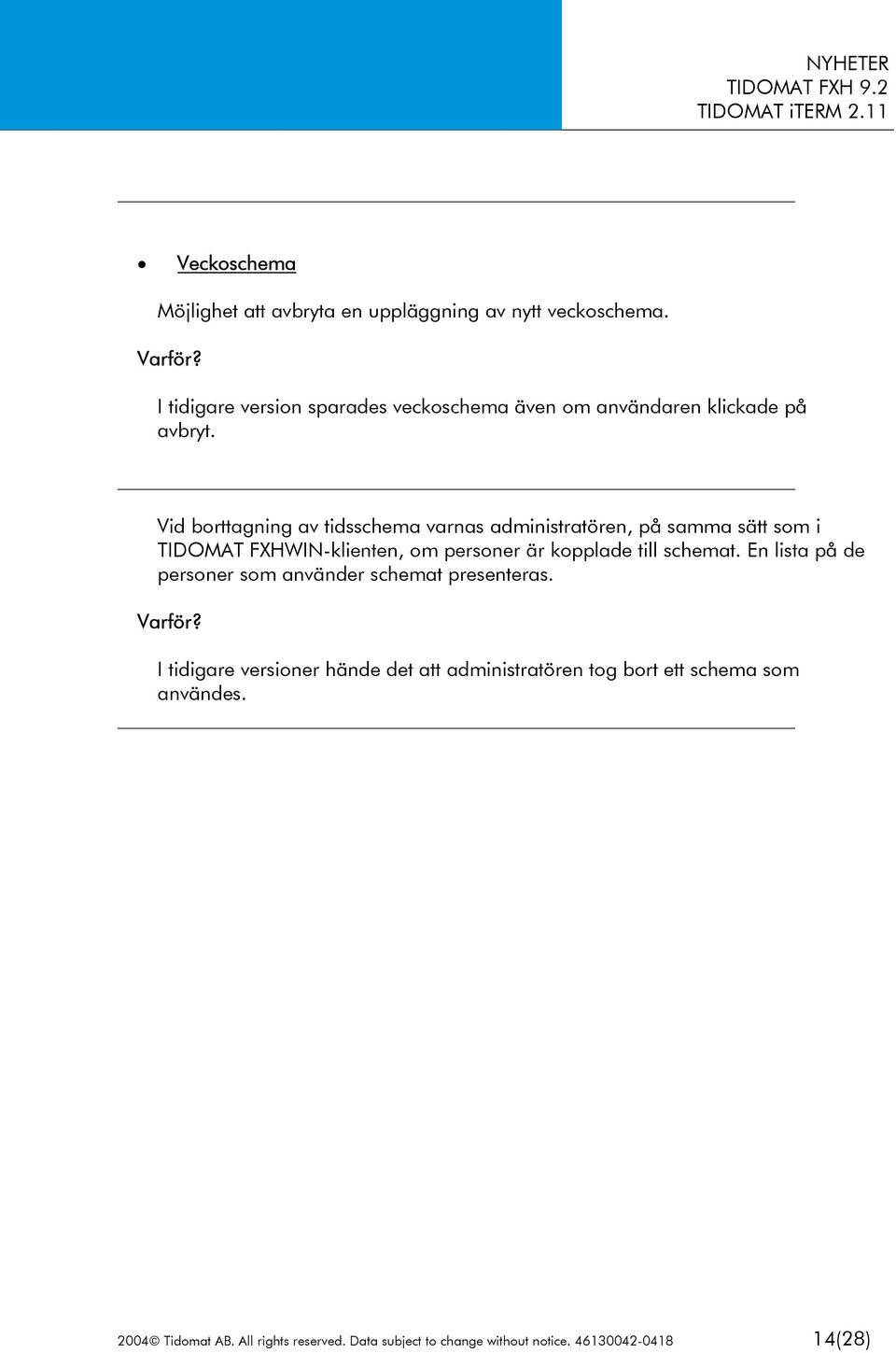 Vid borttagning av tidsschema varnas administratören, på samma sätt som i TIDOMAT FXHWIN-klienten, om personer är kopplade till schemat.