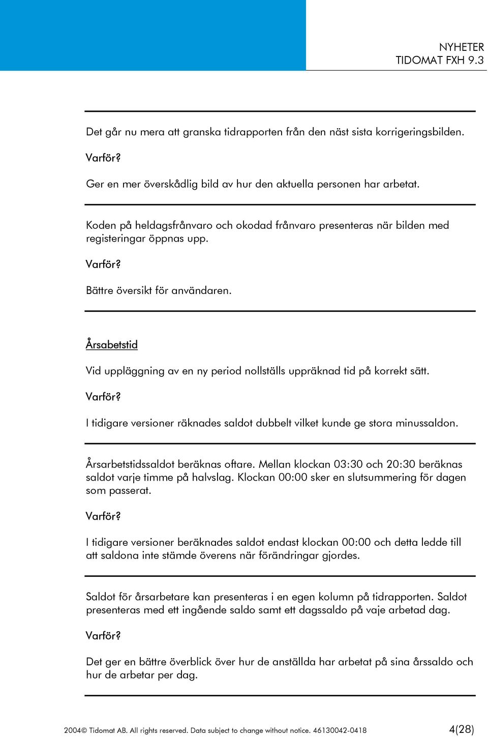 Årsabetstid Vid uppläggning av en ny period nollställs uppräknad tid på korrekt sätt. I tidigare versioner räknades saldot dubbelt vilket kunde ge stora minussaldon.