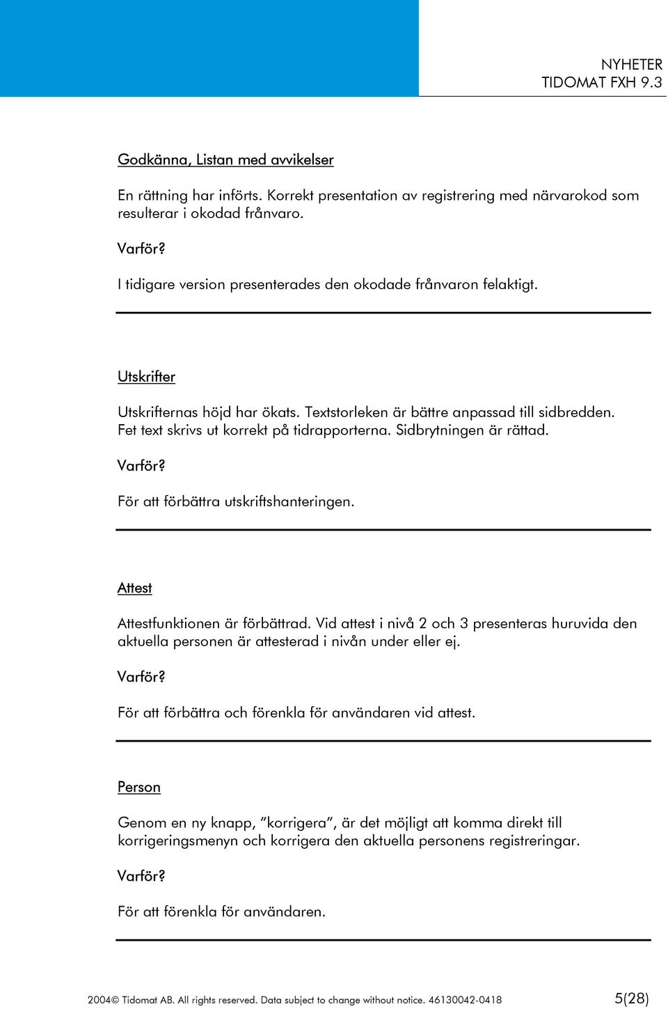 Fet text skrivs ut korrekt på tidrapporterna. Sidbrytningen är rättad. För att förbättra utskriftshanteringen. Attest Attestfunktionen är förbättrad.