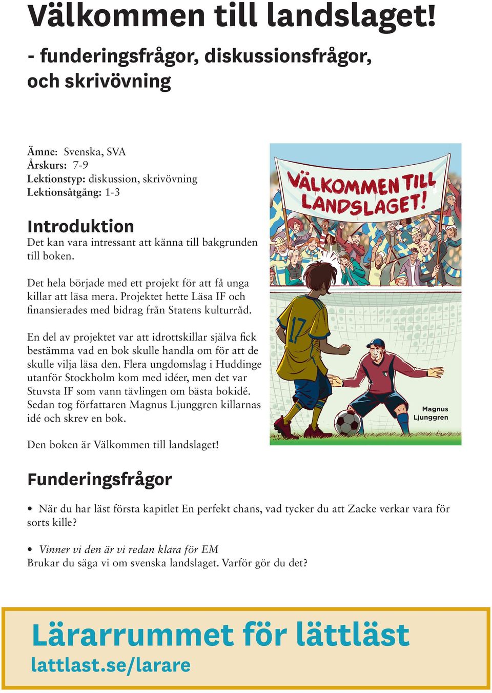 bakgrunden till boken. Det hela började med ett projekt för att få unga killar att läsa mera. Projektet hette Läsa IF och finansierades med bidrag från Statens kulturråd.