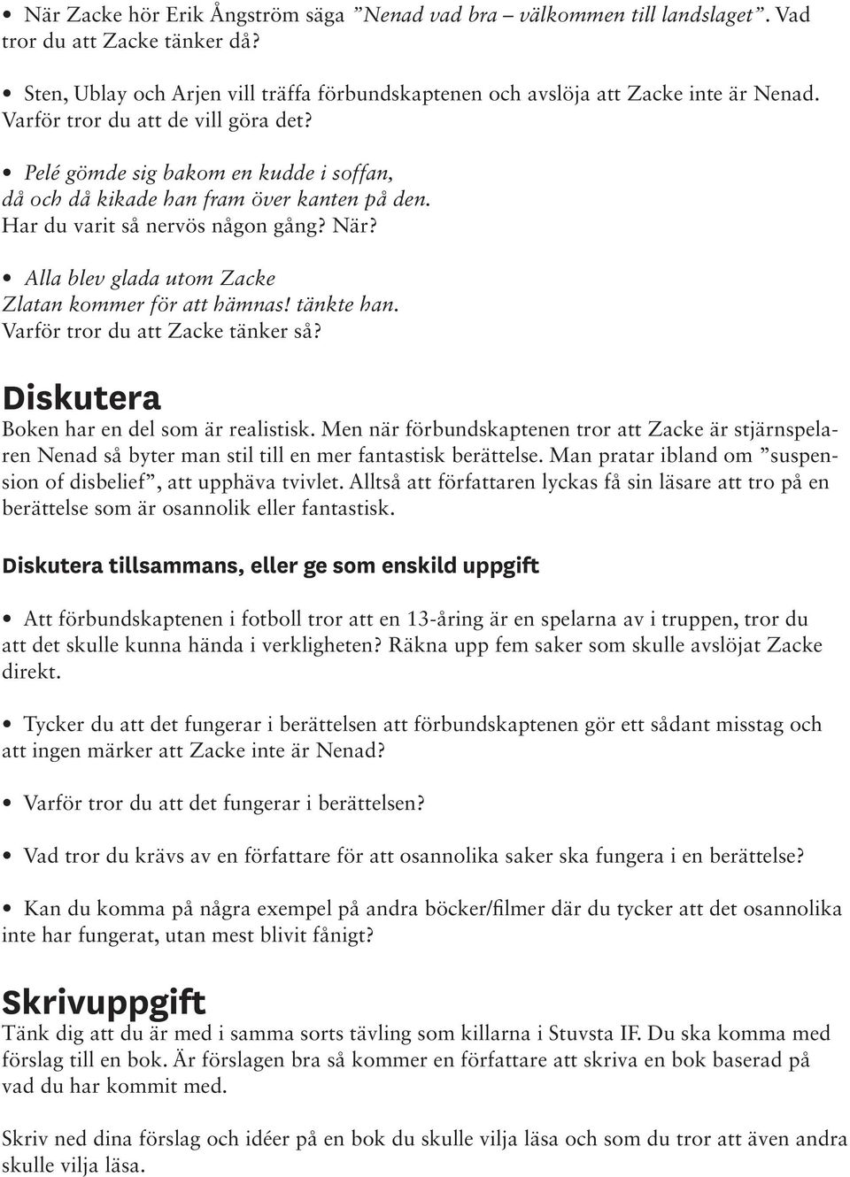 Alla blev glada utom Zacke Zlatan kommer för att hämnas! tänkte han. Varför tror du att Zacke tänker så? Diskutera Boken har en del som är realistisk.