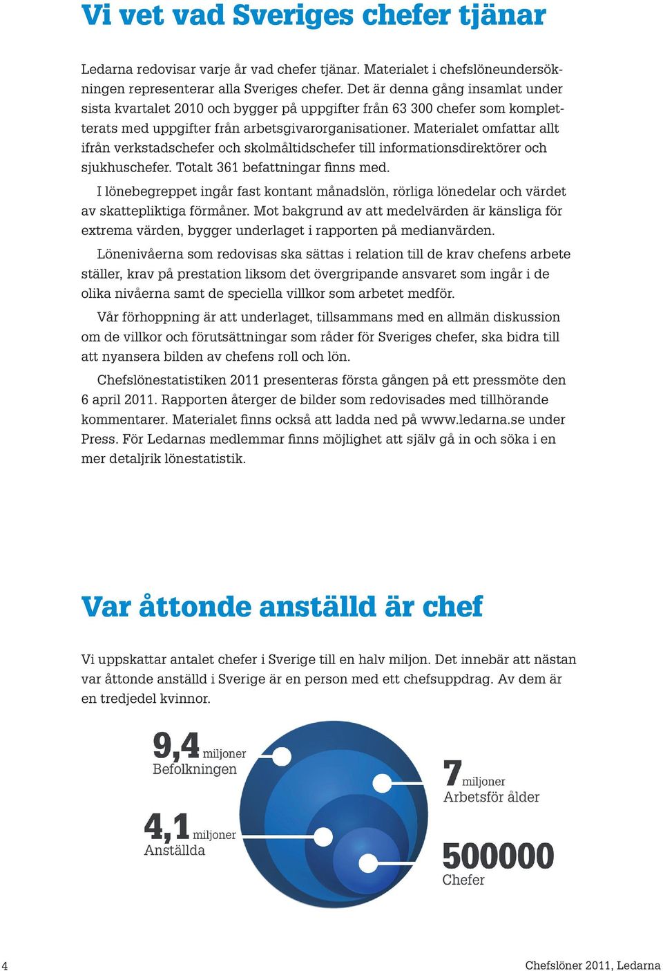 Materiaet omfattar at ifrån verkstadschefer och skomåtidschefer ti informationsdirektörer och sjukhuschefer. Totat 361 befattningar finns med.