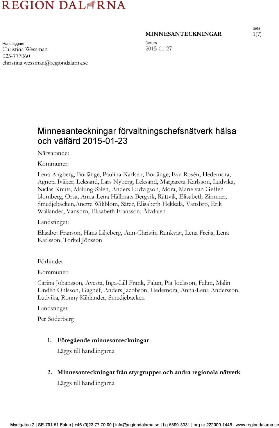 Ivåker, Leksand, Lars Nyberg, Leksand, Margareta Karlsson, Ludvika, Niclas Knuts, Malung-Sälen, Anders Ludvigson, Mora, Marie van Geffen blomberg, Orsa, Anna-Lena Hållmats Bergvik, Rättvik, Elisabeth