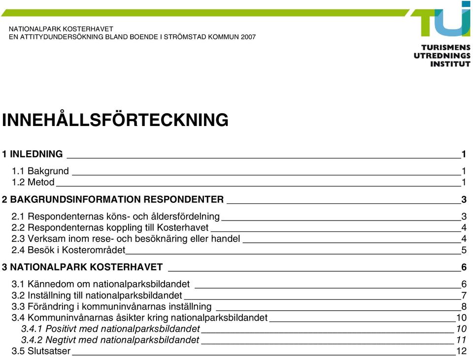 4 Besök i Kosterområdet 5 3 NATIONALPARK KOSTERHAVET 6 3.1 Kännedom om nationalparksbildandet 6 3.2 Inställning till nationalparksbildandet 7 3.