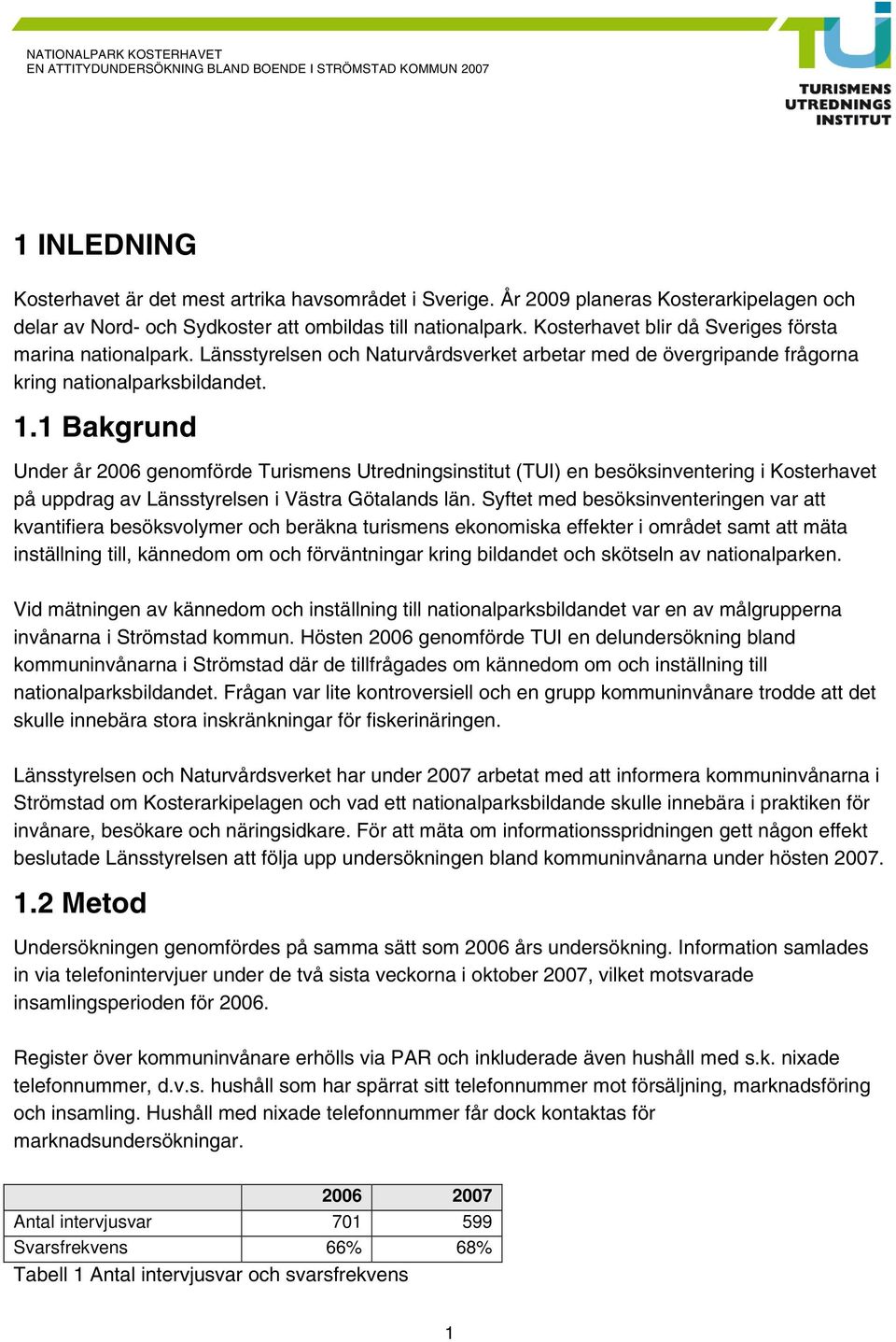 1 Bakgrund Under år 2006 genomförde Turismens Utredningsinstitut (TUI) en besöksinventering i Kosterhavet på uppdrag av Länsstyrelsen i Västra Götalands län.