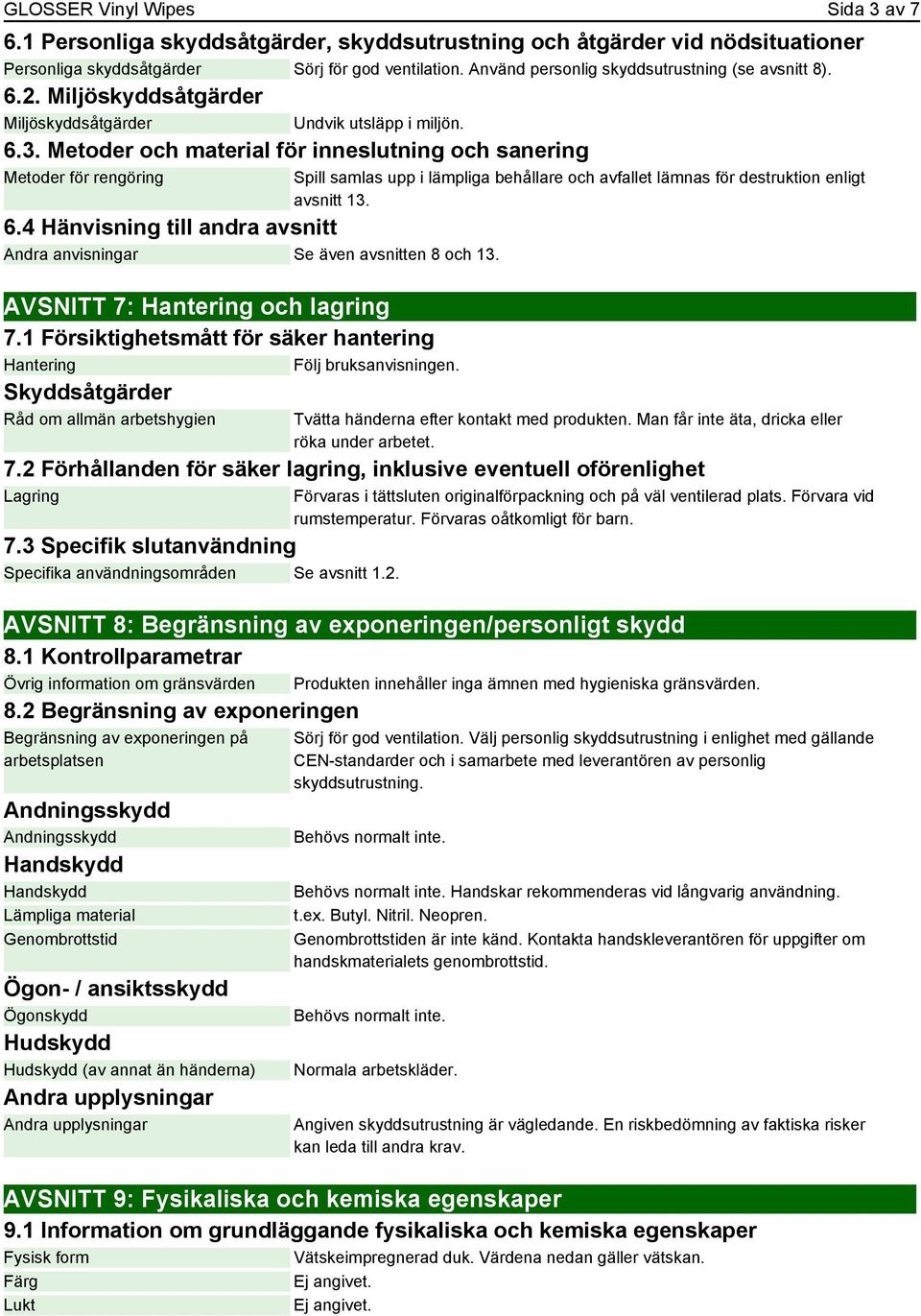 4 Hänvisning till andra avsnitt Andra anvisningar Se även avsnitten 8 och 13. AVSNITT 7: Hantering och lagring 7.1 Försiktighetsmått för säker hantering Hantering Följ bruksanvisningen.
