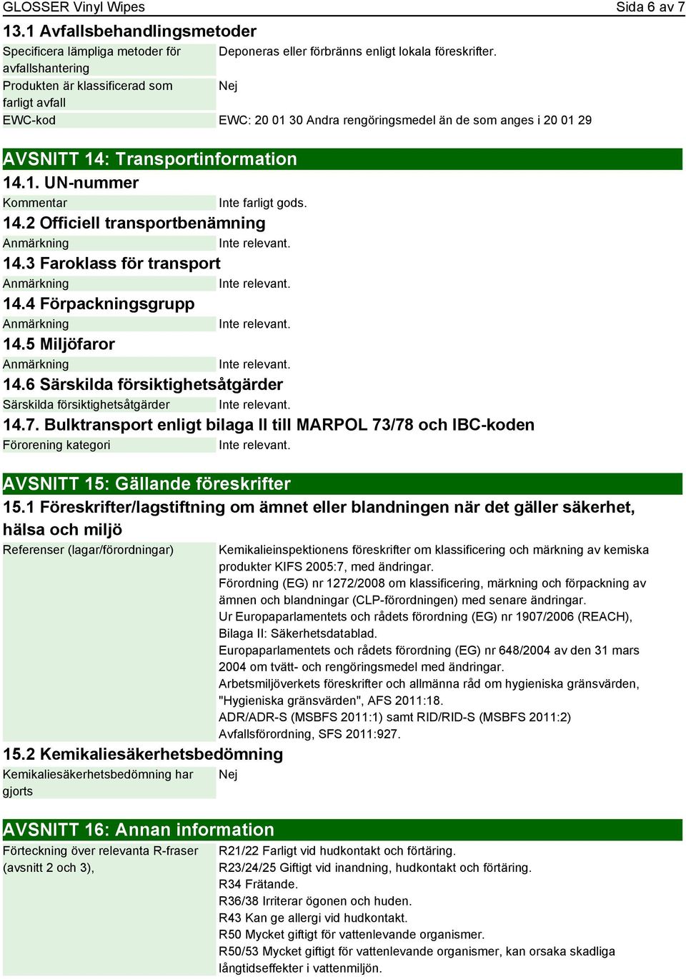14.2 Officiell transportbenämning 14.3 Faroklass för transport 14.4 Förpackningsgrupp 14.5 Miljöfaror 14.6 Särskilda försiktighetsåtgärder Särskilda försiktighetsåtgärder 14.7.