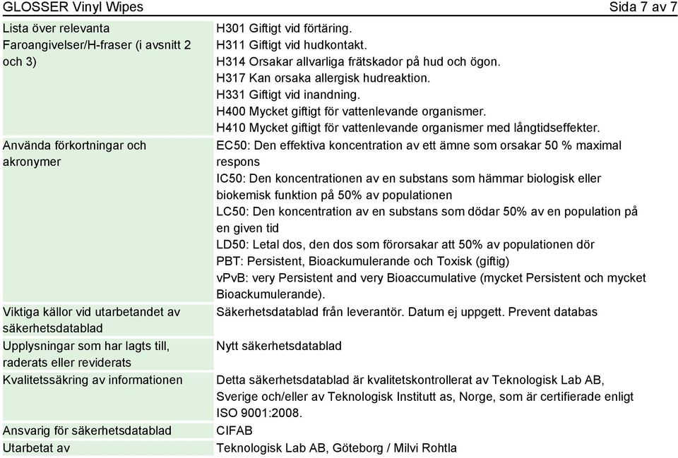 H314 Orsakar allvarliga frätskador på hud och ögon. H317 Kan orsaka allergisk hudreaktion. H331 Giftigt vid inandning. H400 Mycket giftigt för vattenlevande organismer.
