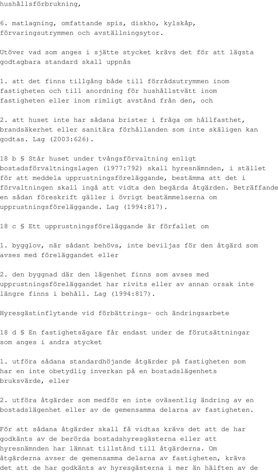 att det finns tillgång både till förrådsutrymmen inom fastigheten och till anordning för hushållstvätt inom fastigheten eller inom rimligt avstånd från den, och 2.