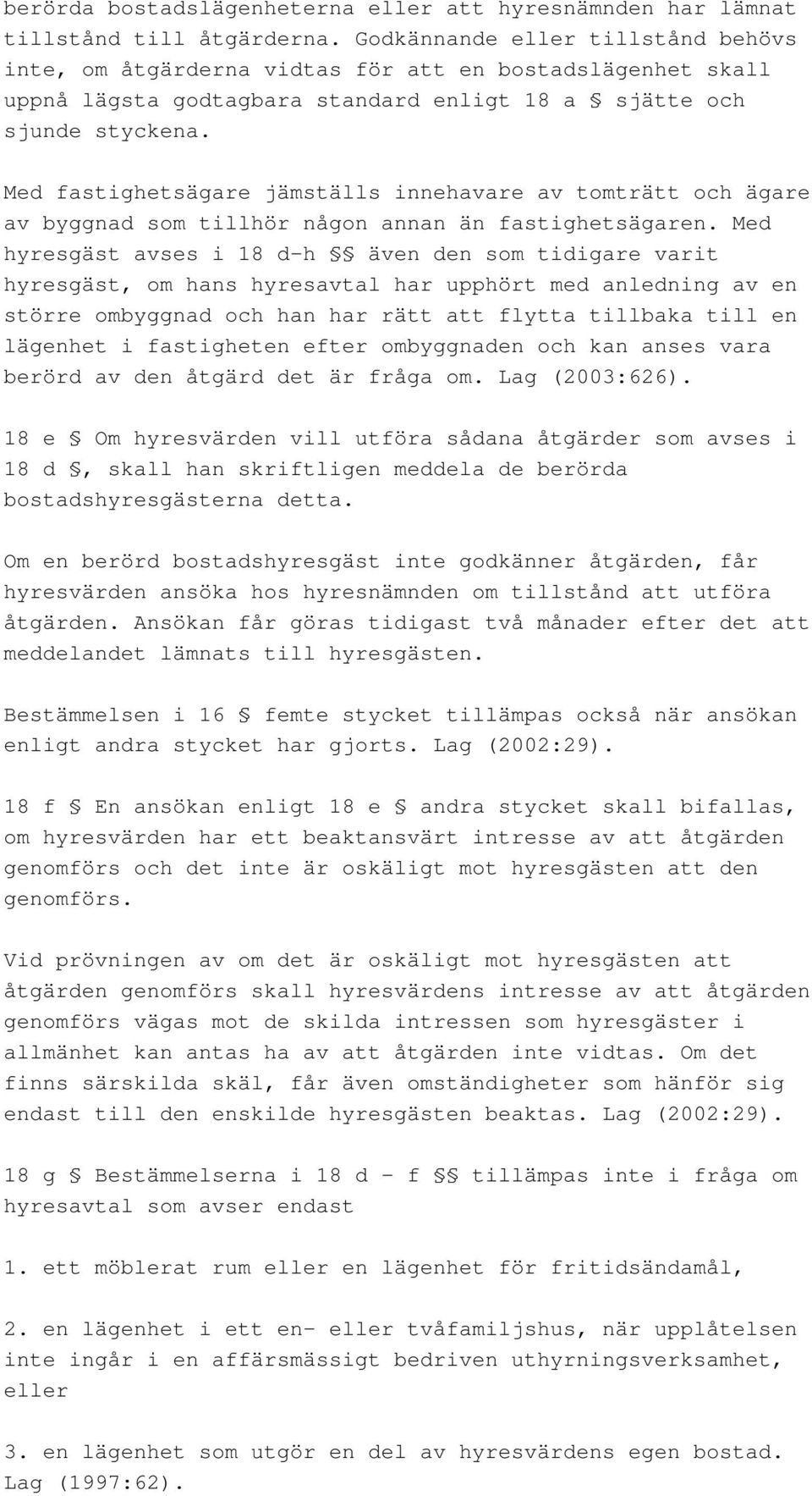 Med fastighetsägare jämställs innehavare av tomträtt och ägare av byggnad som tillhör någon annan än fastighetsägaren.