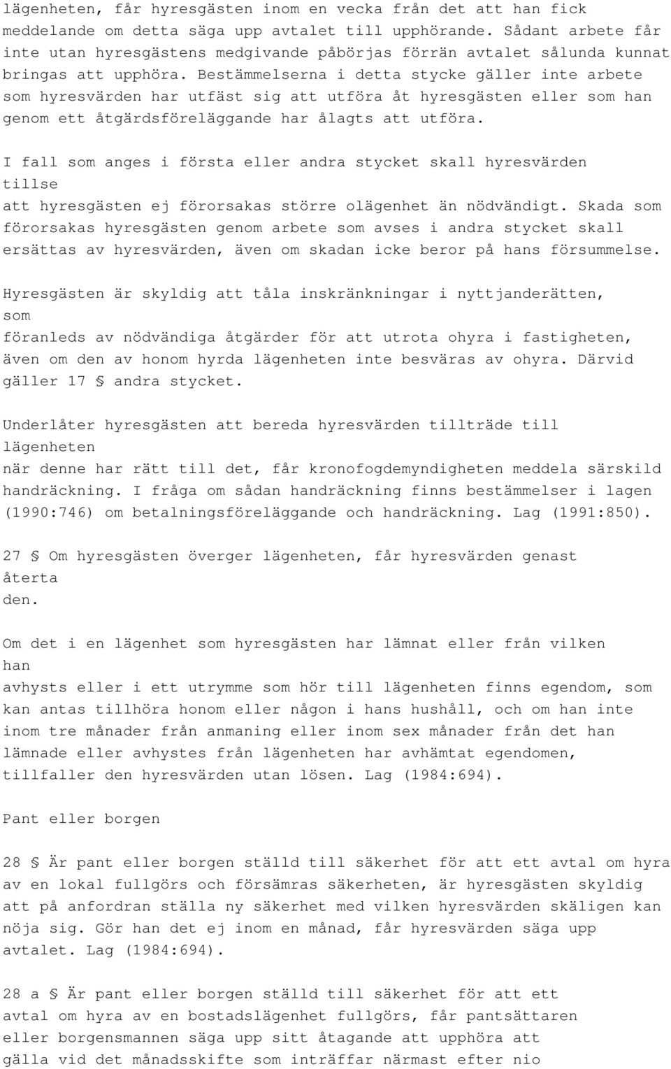 Bestämmelserna i detta stycke gäller inte arbete som hyresvärden har utfäst sig att utföra åt hyresgästen eller som han genom ett åtgärdsföreläggande har ålagts att utföra.