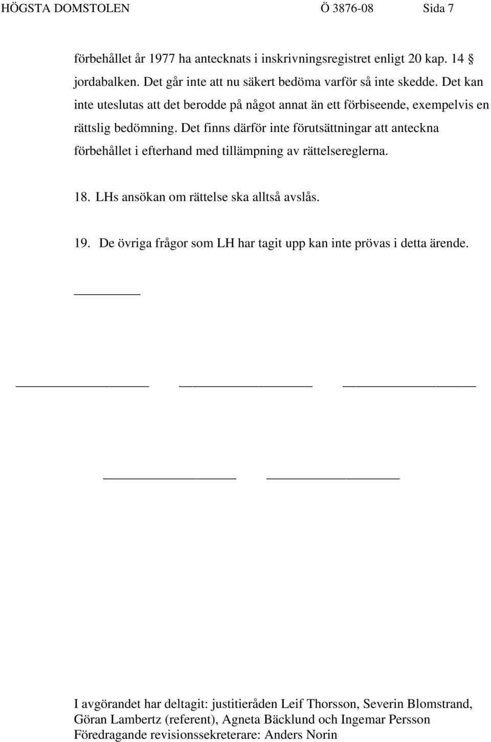 Det finns därför inte förutsättningar att anteckna förbehållet i efterhand med tillämpning av rättelsereglerna. 18. LHs ansökan om rättelse ska alltså avslås. 19.