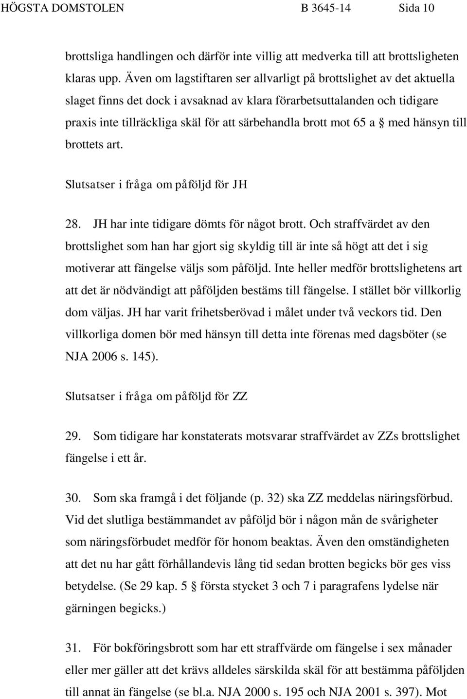 mot 65 a med hänsyn till brottets art. Slutsatser i fråga om påföljd för JH 28. JH har inte tidigare dömts för något brott.