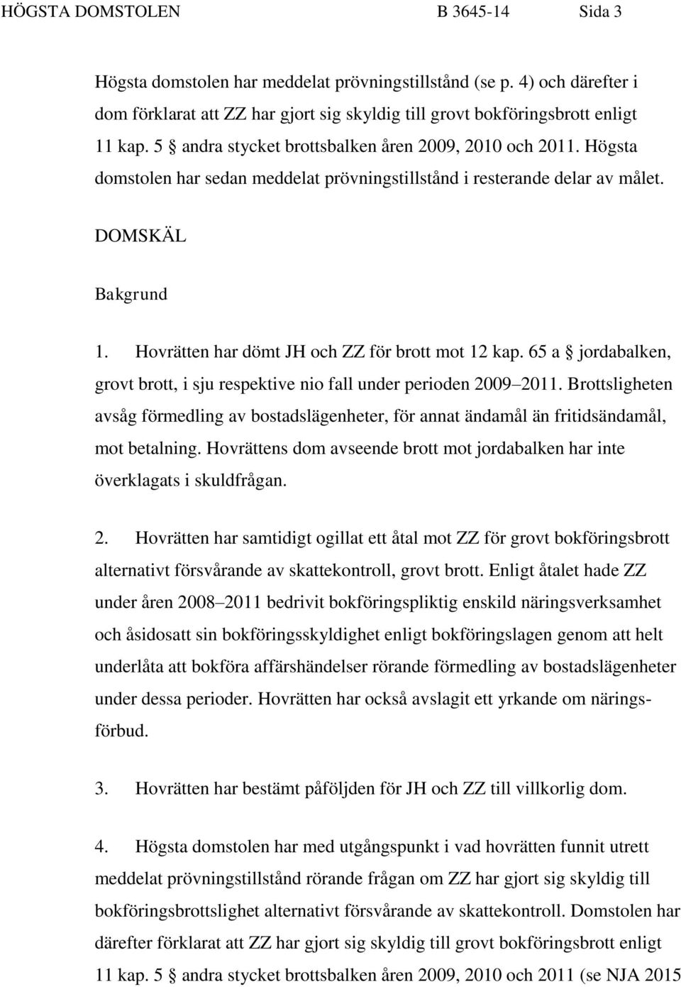 Hovrätten har dömt JH och ZZ för brott mot 12 kap. 65 a jordabalken, grovt brott, i sju respektive nio fall under perioden 2009 2011.