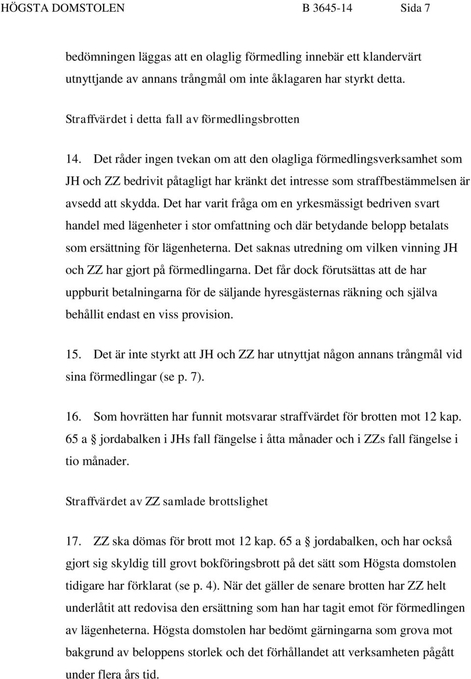 Det råder ingen tvekan om att den olagliga förmedlingsverksamhet som JH och ZZ bedrivit påtagligt har kränkt det intresse som straffbestämmelsen är avsedd att skydda.